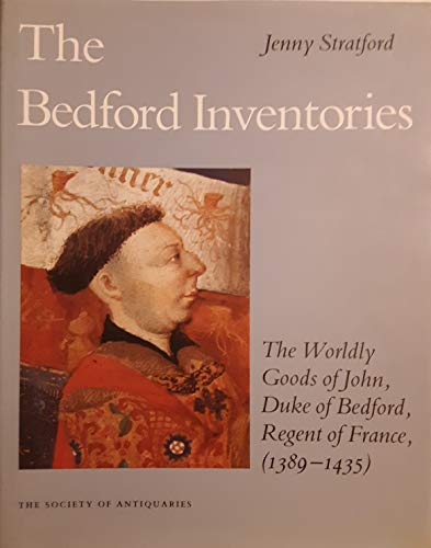 Beispielbild fr The Bedford Inventories: The Worldly Goods of John, Duke of Bedford, Regent of France (1389-1435) zum Verkauf von Anybook.com