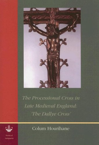 Beispielbild fr The Processional Cross in Late Medieval England: The Dallye Cross: No. 71 (Reports of the Research Committee of the Society of Antiquaries of London) zum Verkauf von HALCYON BOOKS
