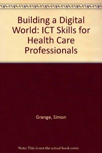 Building a Digital World: ICT Skills for Health Care Professionals (9780854327737) by Simon & Rezajooi Grange
