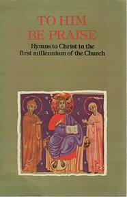 Stock image for To Him be Praise: Hymns to Christ in the First Millennium of the Eastern and Western Churches for sale by WorldofBooks