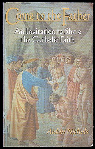 Stock image for Come to the Father: An Invitation to Share the Catholic Faith for sale by WorldofBooks