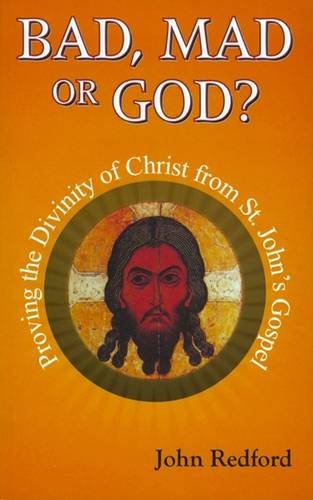 Stock image for Bad,Mad or God?: Proving the Divinity of Christ from St. John's Gospel for sale by WorldofBooks