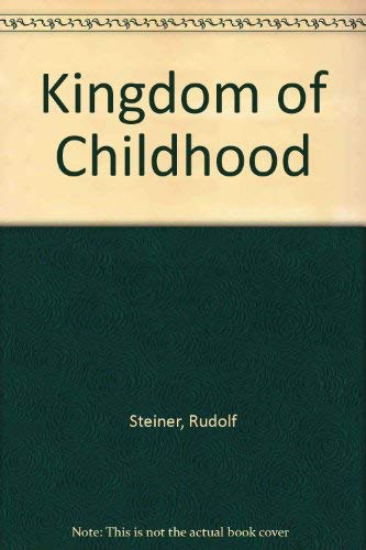 The kingdom of childhood: Seven lectures and answers to questions given in Torquay, 12th-20th August, 1924 (9780854400584) by Steiner, Rudolf