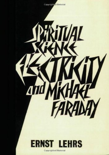 Spiritual Science Electricity and Michael Faraday - Lehrs, Ernest