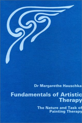 Fundamentals of Artistic Therapy: The Nature and Task of Painting Therapy - Hauuschk, Margarethe