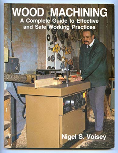 Stock image for Wood Machining | A Complete Guide to Effective and Safe Working Practices for sale by Attic Books