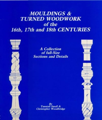 Beispielbild fr Mouldings and Turned Woodwork of the 16th, 17th and 18th Centuries: A Collection of Full-size Sections and Details zum Verkauf von Revaluation Books