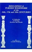 Stock image for Mouldings and Turned Woodwork of the 16th, 17th and 18th Centuries: A Collection of Full-Size Sections and Details for sale by Irish Booksellers