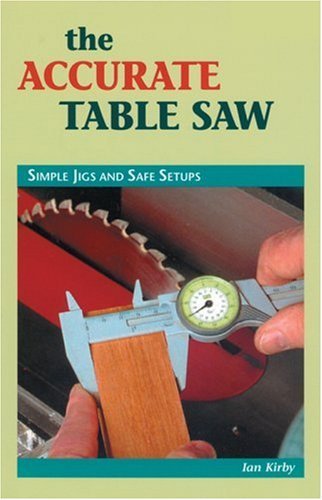 Imagen de archivo de The Accurate Table Saw : Simple Jigs and Safe Set-Ups a la venta por MusicMagpie