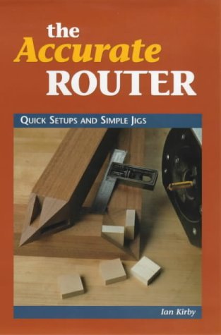 Stock image for Accurate Router: Quick Set-Ups and Simple Jigs for sale by GF Books, Inc.