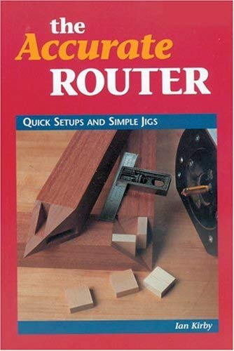 Stock image for Accurate Router: Quick Set-Ups and Simple Jigs for sale by WorldofBooks