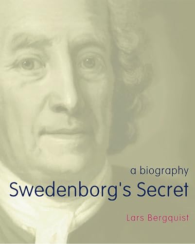 Swedenborg's Secret : The Meaning and Significance of the Word of God, the Life of the Angels and...
