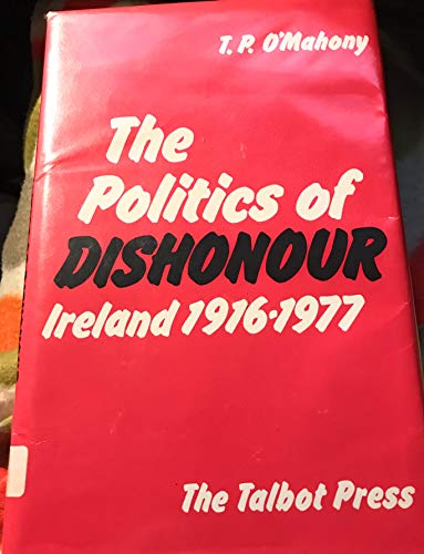 Stock image for Politics of Dishonour: Ireland, 1916-77 for sale by WorldofBooks