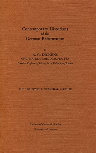 Contemporary Historians of the German Reformation (Institute of Modern Languages Research) (9780854570881) by Dickens, A.G.