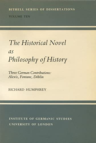 Stock image for The Historical Novel as Philosophy of History: Three German Contributions - Alexis, Fontane, Doblin (Bithell Series of Dissertations) for sale by Wonder Book