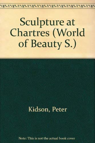 Sculpture at Chartres (World of Beauty) (9780854587087) by Kidson, Peter