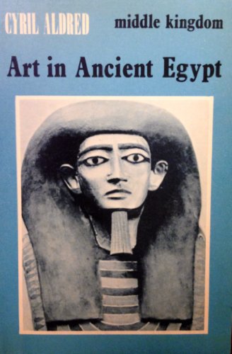 Art In Ancient Egypt Middle Kingdom (9780854588497) by Aldred, Cyril