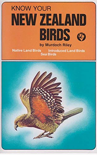 Know Your New Zealand Birds: Native Land Birds, Introduced Land Birds, Sea Birds - Murdoch Riley