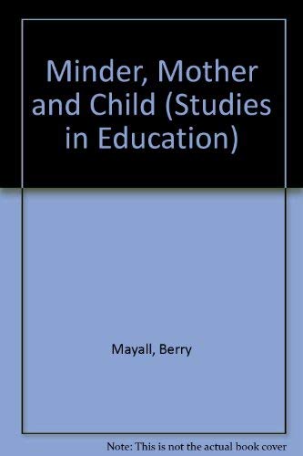 Minder, mother, and child (Studies in education) (9780854730735) by Mayall, Berry