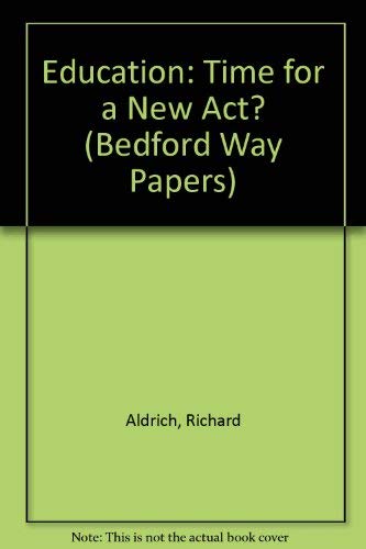 Education: Time for a New Act? (Bedford Way Papers) (9780854732173) by Aldrich, Richard; Leighton, Patricia