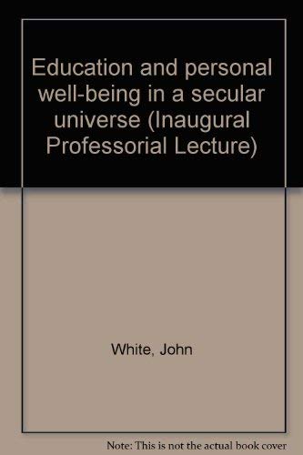 Education and Personal Well Being in a Secular Universe (Professorial Lectures) (9780854734405) by White, John