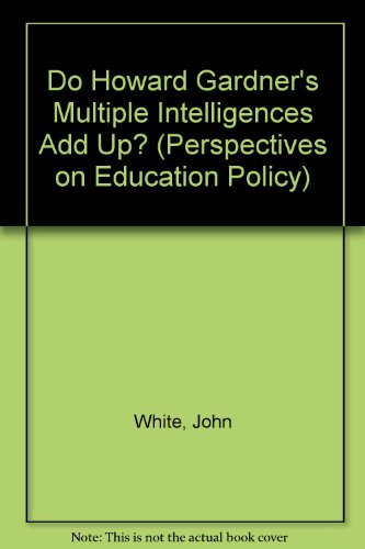 Do Howard Gardner's Multiple Intelligences Add Up? (Perspectives on Education Policy) (9780854735525) by John White