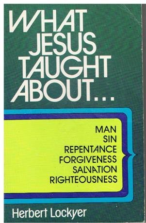 Beispielbild fr What Jesus Taught About Man, Sin, Repentance, Forgiveness, Salvation, Righteousness zum Verkauf von Anybook.com