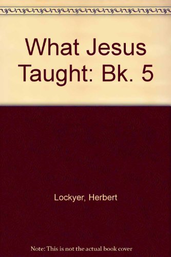 What Jesus Taught About: Angels; Heaven; Satan; Hell; The Kingdom; The Second Coming (9780854762675) by Herbert Lockyer