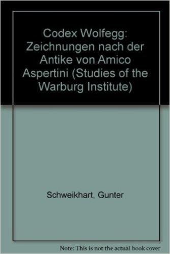 9780854810642: Der Codex Wolfegg: Zeichnungen nach der Antike von Amico Aspertini: Vol 38 (Studies of the Warburg Institute)