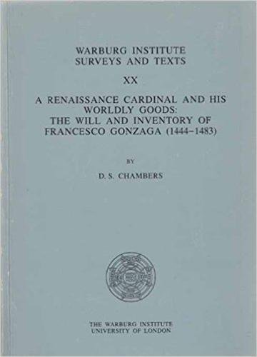 A Renaissance Cardinal and his Worldly Goods: The Will and Inventory of Francesco Gonzaga (1444-8...