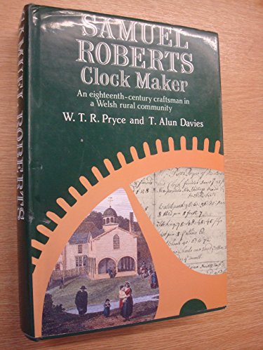 Imagen de archivo de SAMUEL ROBERTS: Clock Maker: An eighteenth-century craftsman in a Welsh rural community a la venta por Stephen Dadd