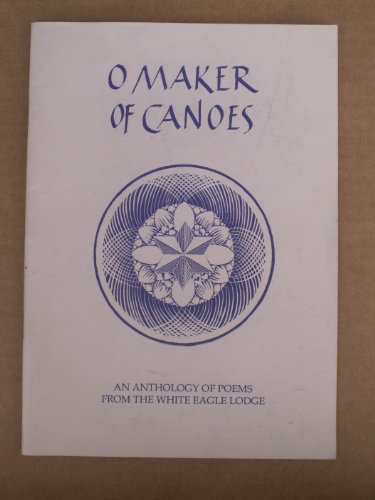 Imagen de archivo de O Maker of Canoes: Anthology of Poems from the White Eagle Lodge a la venta por WeBuyBooks