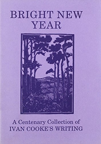 Imagen de archivo de BRIGHT NEW YEAR: A CENTENARY COLLECTION OF IVAN COOKE'S WRITING a la venta por GREENSLEEVES BOOKS