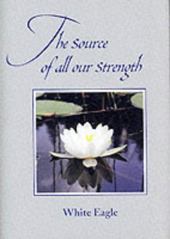 Stock image for The Source of All Our Strength: More Sayings of White Eagle for sale by Goodwill of Colorado