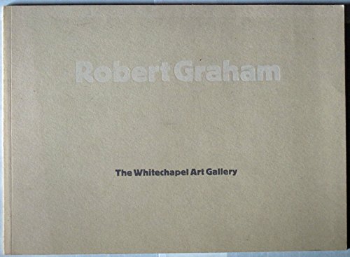Robert Graham: [catalogue of an exhibition of the work of Robert Graham held at] the Whitechapel Art Gallery, 27 May-21 June, 1970 (9780854880058) by Graham, Robert
