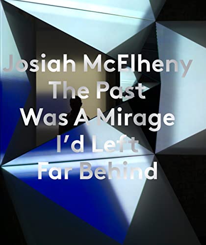 Imagen de archivo de Josiah Mcelheny: the Past Was a Mirage I'd Left Far Behind a la venta por Better World Books