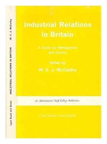 Industrial relations in Britain: Guide for management and unions, (An Administrative Staff College publication) (9780854920082) by McCarthy, W. E. J