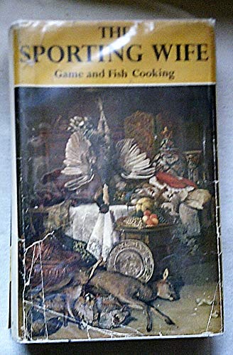 The Sporting Wife, A Guide to Game and Fish Cooking (Incl. The Compleat Angler's Wife)