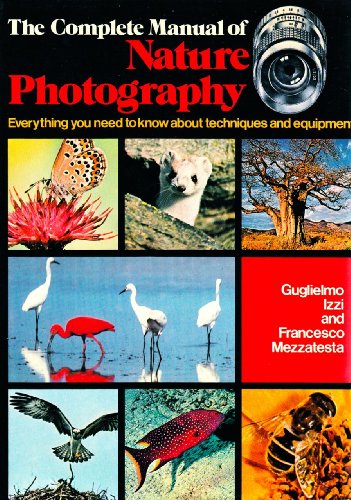 The Complete Manual of Nature Photography Everything you need to know about techniques and Equipment