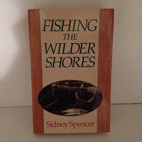 Stock image for SIDNEY SPENCER: FISHING THE WILDER SHORES. An anthology of his writing on lake fishing for trout, sea trout and salmon. Edited and introduced by Jeremy Lucas. for sale by Coch-y-Bonddu Books Ltd