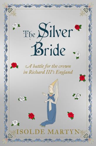Imagen de archivo de The Silver Bride: A battle for the crown in Richard III's England (Isolde Martyn Medieval Novels) a la venta por Books Unplugged