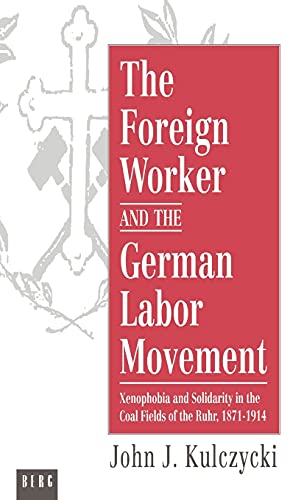 Stock image for The Foreign Worker and the German Labor Movement : Xenophobia and Solidarity in the Coal Fields of the Ruhr, 1871-1914 for sale by Winghale Books