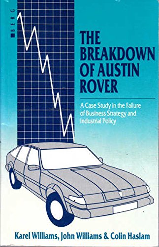 The Breakdown of Austin Rover: A Case-Study in the Failure of Business Strategy and Industrial Policy (9780854965168) by Williams, Karel; Williams, John