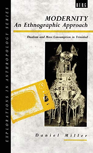 Modernity - An Ethnographic Approach: Dualism and Mass Consumption in Trinidad (Explorations in Anthropology) (9780854969166) by Miller, Daniel