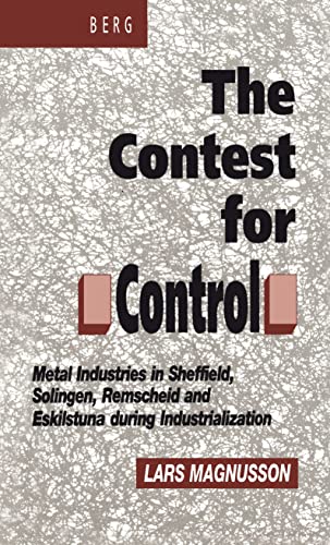 Stock image for Contest for Control: Metal Industries in Sheffield, Solingen, Remscheid and Eskilstuna during Industrialisation for sale by Midtown Scholar Bookstore