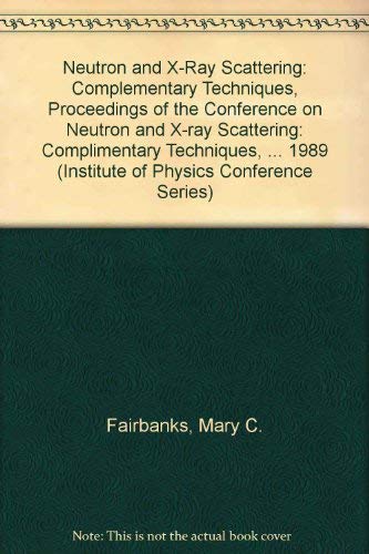 Stock image for Neutron and X-Ray Scattering: Complementary Techniques, Proceedings of the Conference on Neutron and X-ray Scattering: Complimentary Techniques, . 1989 (Institute of Physics Conference Series) for sale by Zubal-Books, Since 1961