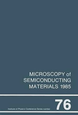 9780854981670: Microscopy of Semiconducting Materials 1985, Proceedings of the Royal Microscopical Society Conference held in St. Catherine's College, Oxford, 25-27 ... 1985 (Institute of Physics Conference Series)