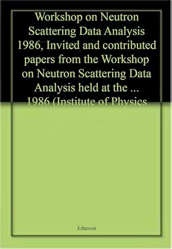 9780854981724: Workshop on Neutron Scattering Data Analysis 1986, Invited and contributed papers from the Workshop on Neutron Scattering Data Analysis held at the ... 1986 (Institute of Physics Conference Series)