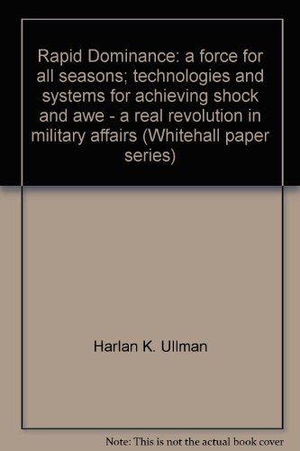Beispielbild fr Rapid Dominance: a force for all seasons; technologies and systems for achieving shock and awe - a real revolution in military affairs (Whitehall paper series) zum Verkauf von WeBuyBooks