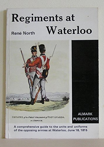 Imagen de archivo de Regiments at Waterloo: A Comprehensive Guide to the Units and Uniforms of the Opposing Armies at Waterloo, June 18, 1815 a la venta por Top Notch Books
